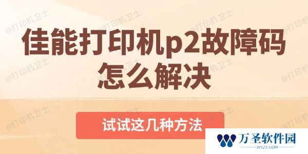 佳能打印机p2故障码怎么解决 试试这几种方法