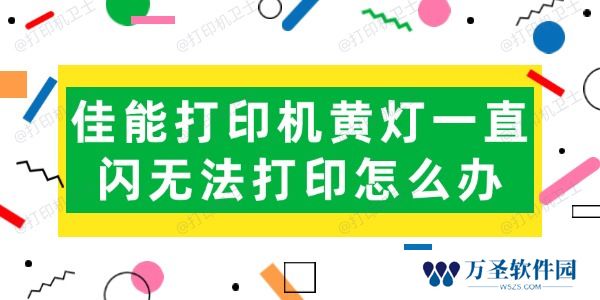 佳能打印机黄灯一直闪无法打印怎么办 试试这几招