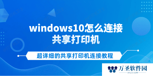 windows10怎么连接共享打印机 超详细的共享打印机连接教程