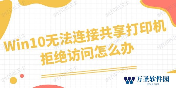 Win10无法连接共享打印机拒绝访问怎么办 四招搞定